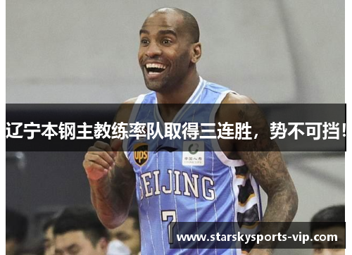 辽宁本钢主教练率队取得三连胜，势不可挡！